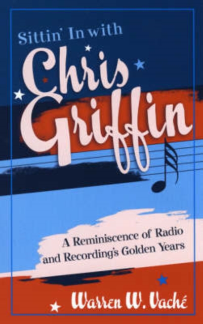 Sittin' in with Chris Griffin : A Reminiscence of Radio and Recording's Golden Years, Paperback / softback Book