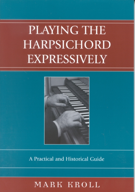 Playing the Harpsichord Expressively : A Practical and Historical Guide, Paperback / softback Book