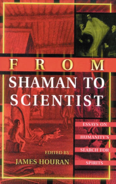 From Shaman to Scientist : Essays on Humanity's Search for Spirits, Paperback / softback Book