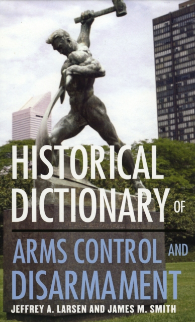 Historical Dictionary of Arms Control and Disarmament, Hardback Book