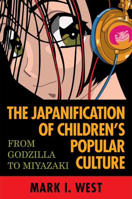 The Japanification of Children's Popular Culture : From Godzilla to Miyazaki, Paperback / softback Book