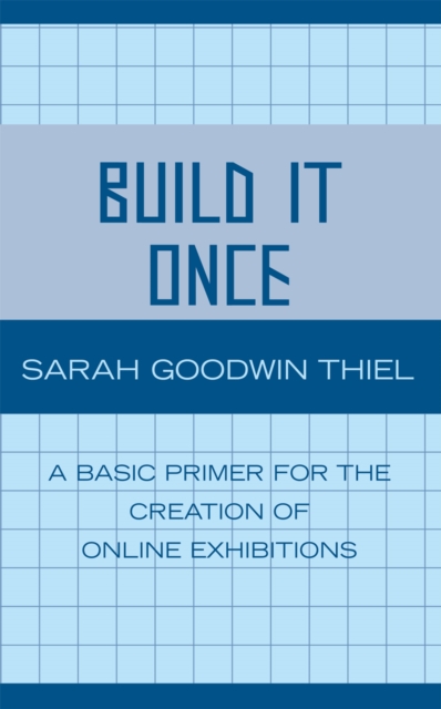 Build It Once : A Basic Primer for the Creation of Online Exhibitions, Paperback / softback Book