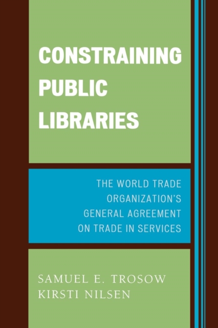 Constraining Public Libraries : The World Trade Organization's General Agreement on Trade in Services, Paperback / softback Book
