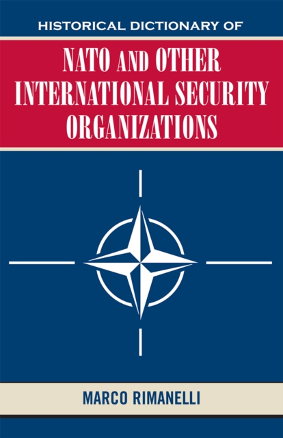 Historical Dictionary of NATO and Other International Security Organizations, Hardback Book