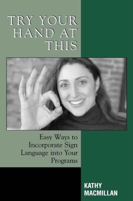 Try Your Hand at This : Easy Ways to Incorporate Sign Language into Your Programs, Paperback / softback Book
