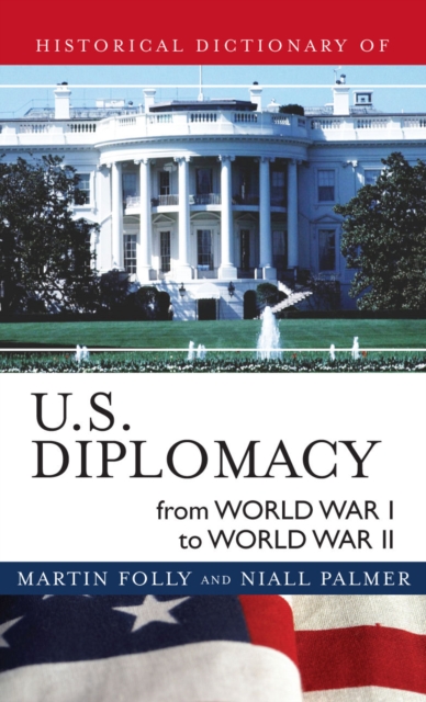 Historical Dictionary of U.S. Diplomacy from World War I through World War II, Hardback Book