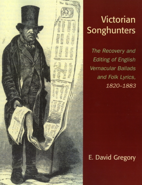 Victorian Songhunters : The Recovery and Editing of English Vernacular Ballads and Folk Lyrics, 1820-1883, Paperback / softback Book