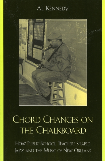 Chord Changes on the Chalkboard : How Public School Teachers Shaped Jazz and the Music of New Orleans, Paperback / softback Book
