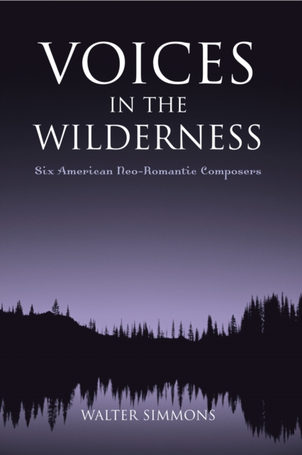 Voices in the Wilderness : Six American Neo-Romantic Composers, Paperback / softback Book