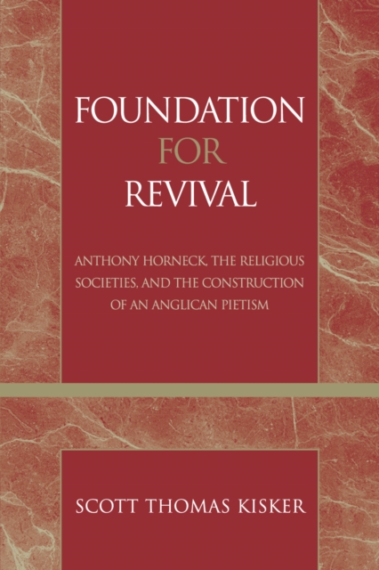 Foundation for Revival : Anthony Horneck, The Religious Societies, and the Construction of an Anglican Pietism, Paperback / softback Book