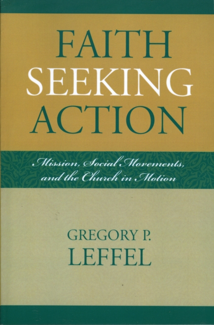 Faith Seeking Action : Mission, Social Movements, and the Church in Motion, Paperback / softback Book