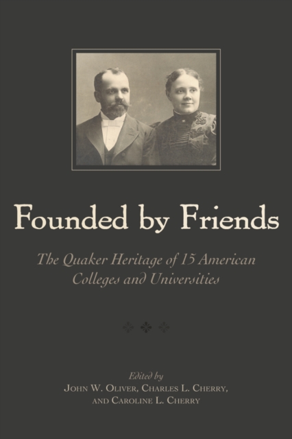 Founded By Friends : The Quaker Heritage of 15 American Colleges and Universities, Hardback Book