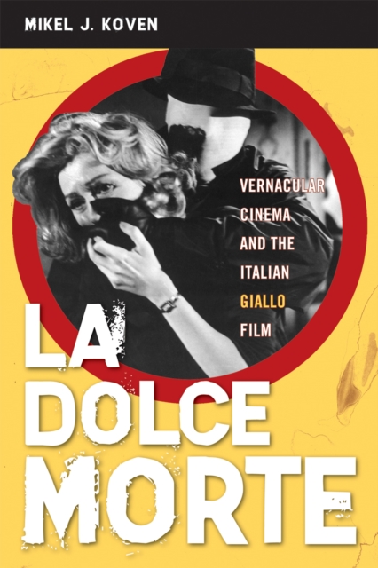 La Dolce Morte : Vernacular Cinema and the Italian Giallo Film, Paperback / softback Book