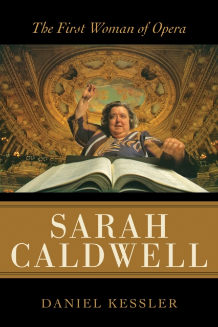 Sarah Caldwell : The First Woman of Opera, Paperback / softback Book
