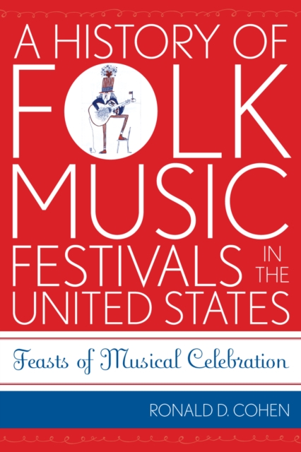 A History of Folk Music Festivals in the United States : Feasts of Musical Celebration, Paperback / softback Book