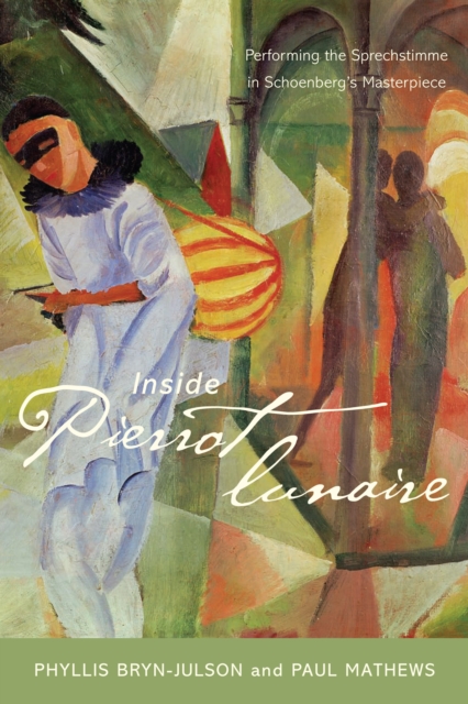 Inside Pierrot lunaire : Performing the Sprechstimme in Schoenberg's Masterpiece, PDF eBook