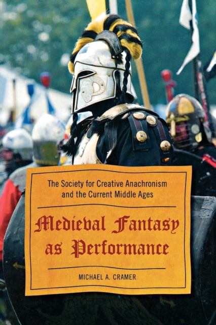 Medieval Fantasy as Performance : The Society for Creative Anachronism and the Current Middle Ages, EPUB eBook
