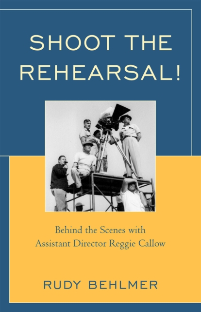 Shoot the Rehearsal! : Behind the Scenes with Assistant Director Reggie Callow, Paperback / softback Book