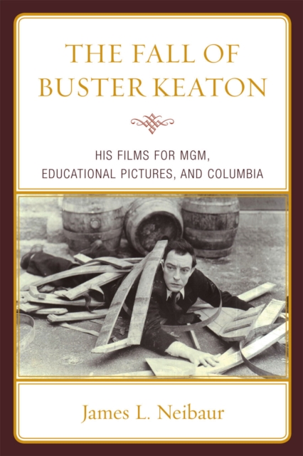 The Fall of Buster Keaton : His Films for MGM, Educational Pictures, and Columbia, Paperback / softback Book
