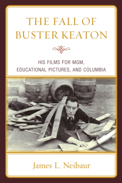 Fall of Buster Keaton : His Films for MGM, Educational Pictures, and Columbia, EPUB eBook