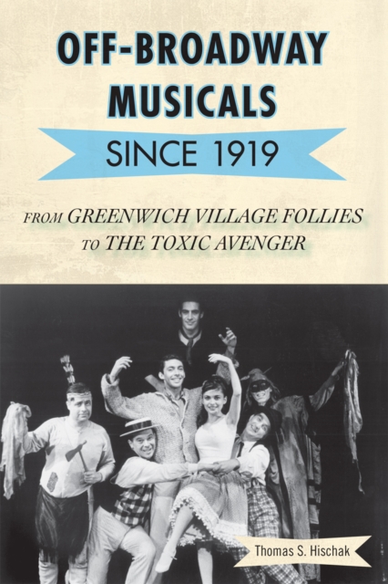Off-Broadway Musicals since 1919 : From Greenwich Village Follies to The Toxic Avenger, Hardback Book