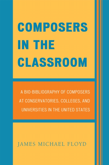 Composers in the Classroom : A Bio-Bibliography of Composers at Conservatories, Colleges, and Universities in the United States, Hardback Book