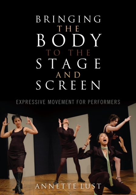Bringing the Body to the Stage and Screen : Expressive Movement for Performers, Hardback Book