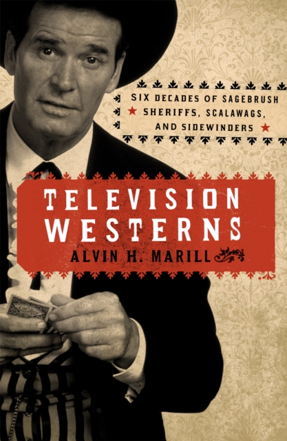 Television Westerns : Six Decades of Sagebrush Sheriffs, Scalawags, and Sidewinders, Hardback Book