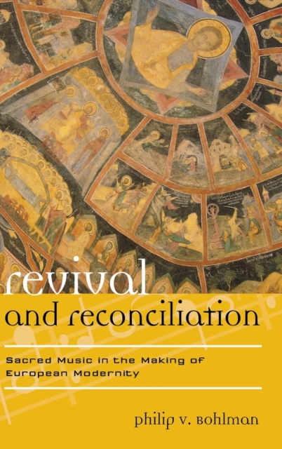Revival and Reconciliation : Sacred Music in the Making of European Modernity, Hardback Book