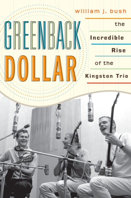 Greenback Dollar : The Incredible Rise of The Kingston Trio, Paperback / softback Book