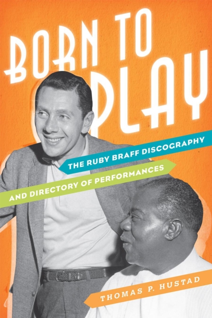 Born to Play : The Ruby Braff Discography and Directory of Performances, Hardback Book