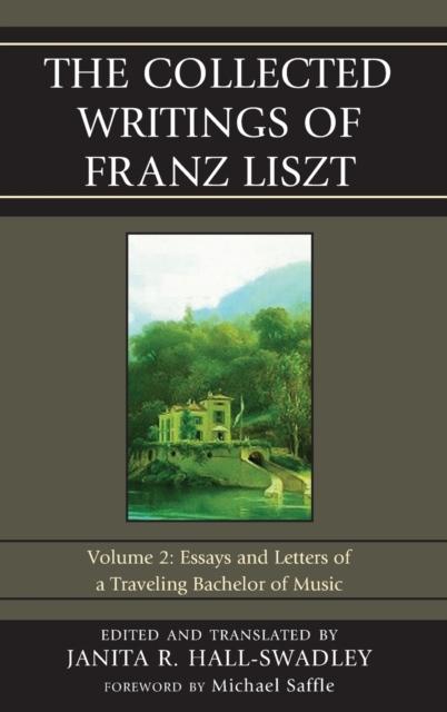 The Collected Writings of Franz Liszt : Essays and Letters of a Traveling Bachelor of Music, Hardback Book