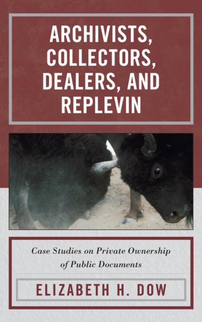 Archivists, Collectors, Dealers, and Replevin : Case Studies on Private Ownership of Public Documents, EPUB eBook