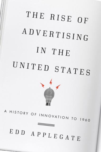 The Rise of Advertising in the United States : A History of Innovation to 1960, Hardback Book