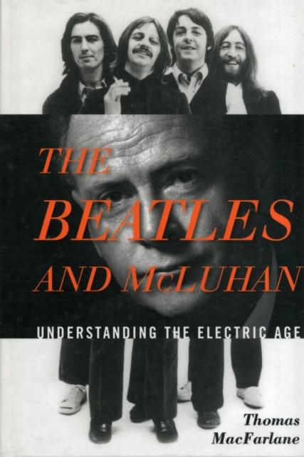 The Beatles and McLuhan : Understanding the Electric Age, Hardback Book