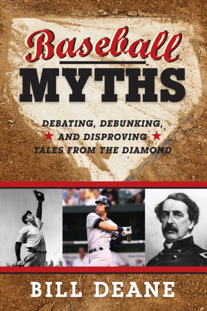 Baseball Myths : Debating, Debunking, and Disproving Tales from the Diamond, Hardback Book