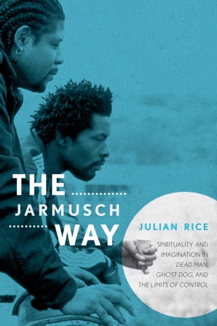 Jarmusch Way : Spirituality and Imagination in Dead Man, Ghost Dog, and The Limits of Control, EPUB eBook