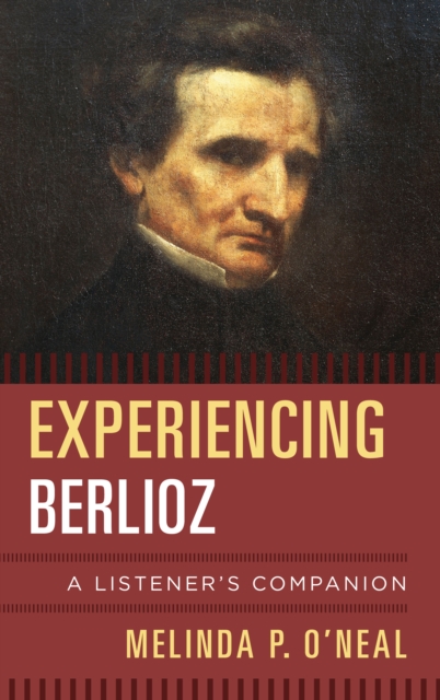 Experiencing Berlioz : A Listener's Companion, Hardback Book