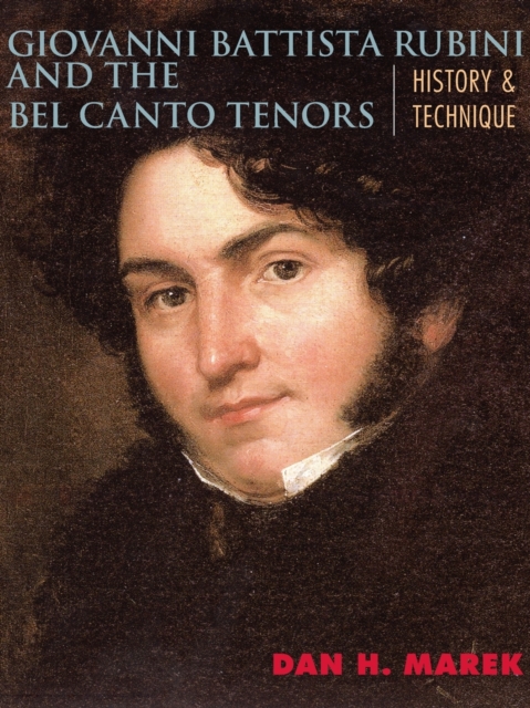 Giovanni Battista Rubini and the Bel Canto Tenors : History and Technique, Paperback / softback Book