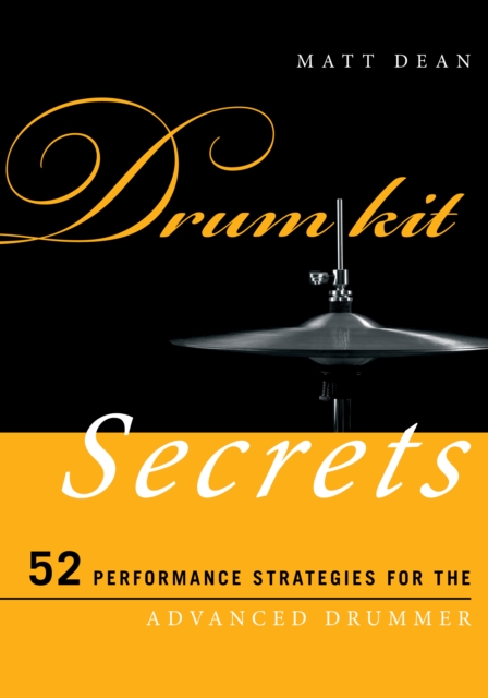 Drum Kit Secrets : 52 Performance Strategies for the Advanced Drummer, Paperback / softback Book