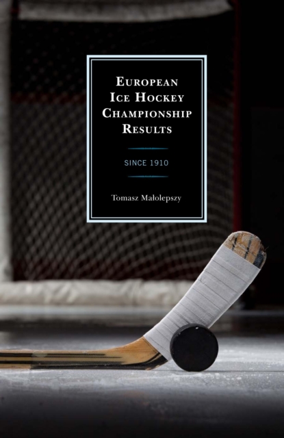 European Ice Hockey Championship Results : Since 1910, Hardback Book