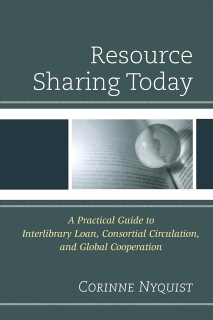 Resource Sharing Today : A Practical Guide to Interlibrary Loan, Consortial Circulation, and Global Cooperation, Paperback / softback Book
