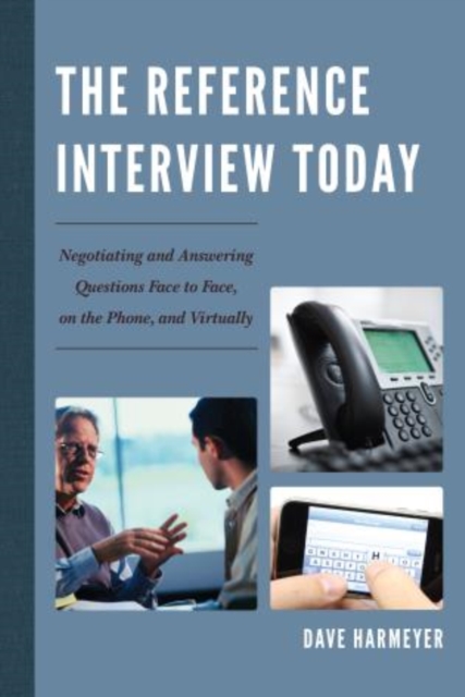 The Reference Interview Today : Negotiating and Answering Questions Face to Face, on the Phone, and Virtually, Paperback / softback Book