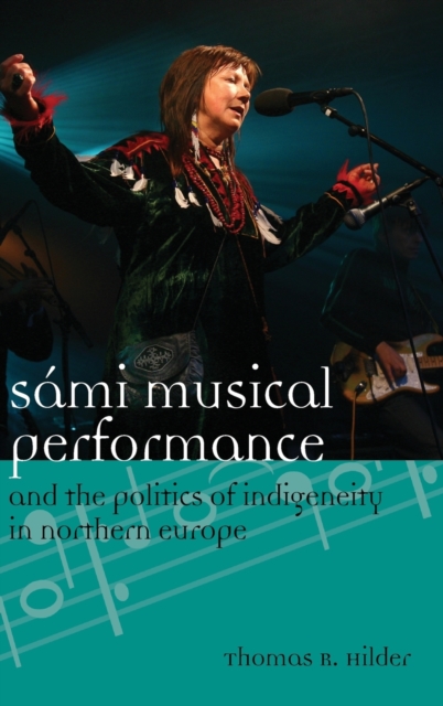 Sami Musical Performance and the Politics of Indigeneity in Northern Europe, Hardback Book