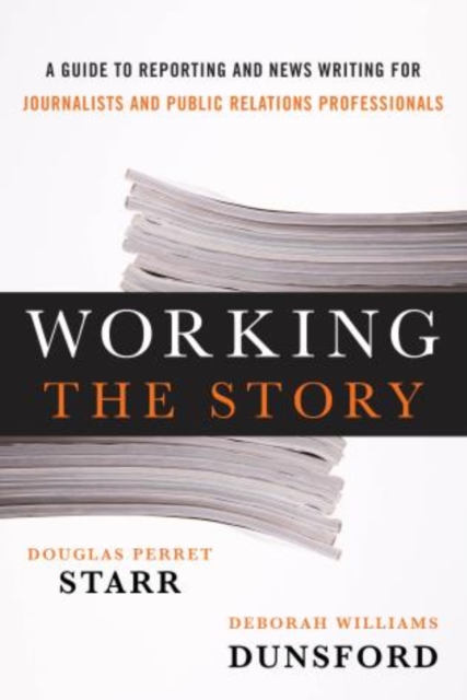 Working the Story : A Guide to Reporting and News Writing for Journalists and Public Relations Professionals, Hardback Book
