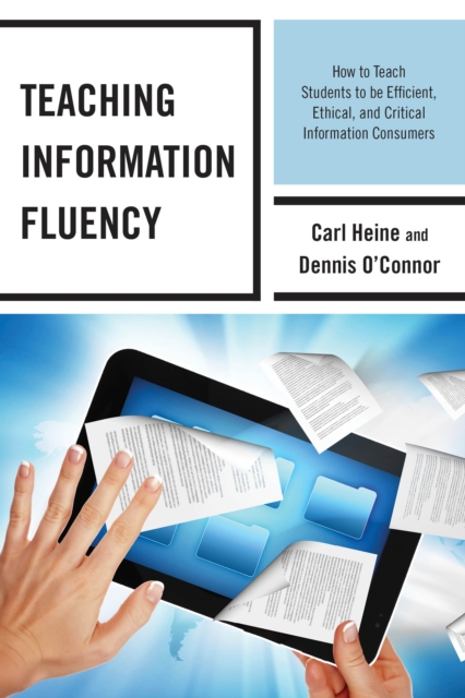Teaching Information Fluency : How to Teach Students to Be Efficient, Ethical, and Critical Information Consumers, Paperback / softback Book