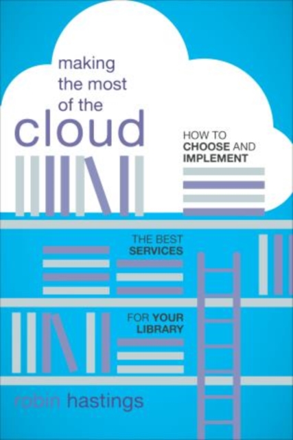 Making the Most of the Cloud : How to Choose and Implement the Best Services for Your Library, Paperback / softback Book