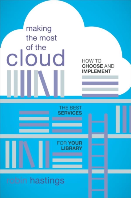 Making the Most of the Cloud : How to Choose and Implement the Best Services for Your Library, EPUB eBook