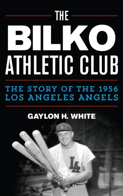 Bilko Athletic Club : The Story of the 1956 Los Angeles Angels, EPUB eBook