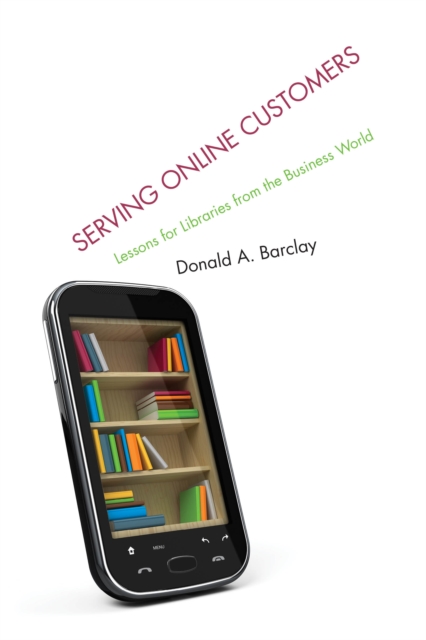 Serving Online Customers : Lessons for Libraries from the Business World, Hardback Book
